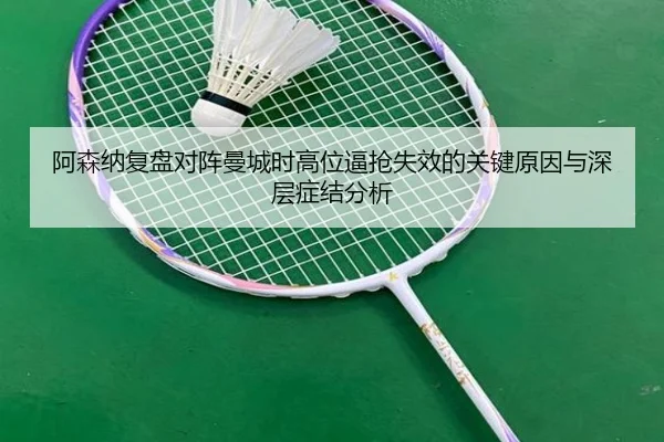 阿森纳复盘对阵曼城时高位逼抢失效的关键原因与深层症结分析